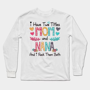 I Have Two Titles Mom And Nana And I Rock Them Both Wildflower Happy Mother's Day Long Sleeve T-Shirt